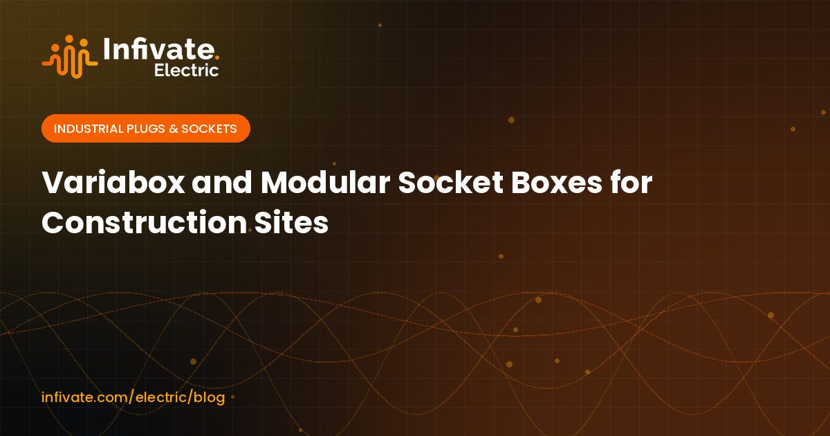 Variabox and Modular Socket Boxes for Construction Sites
