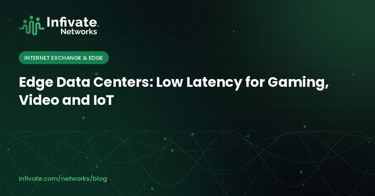 Edge Data Centers: Low Latency for Gaming, Video and IoT