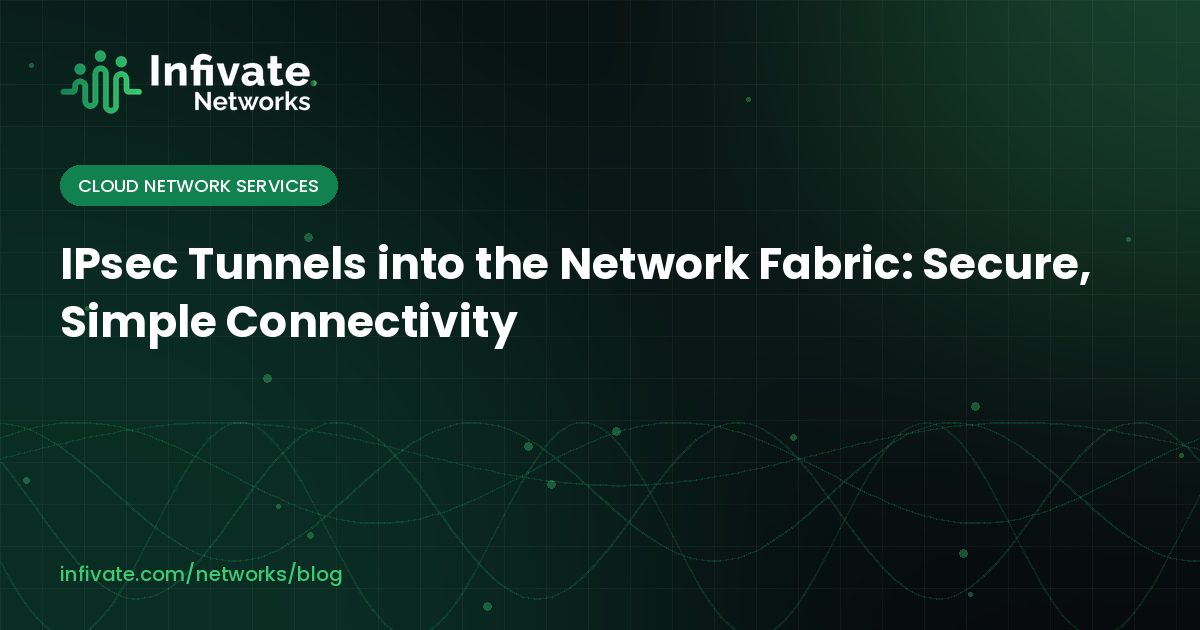 IPsec Tunnels into the Network Fabric: Secure, Simple Connectivity