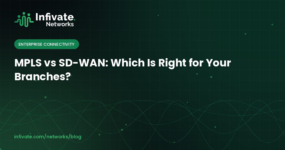 MPLS vs SD-WAN: Which Is Right for Your Branches?